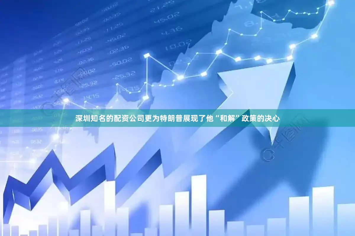 深圳知名的配资公司更为特朗普展现了他“和解”政策的决心