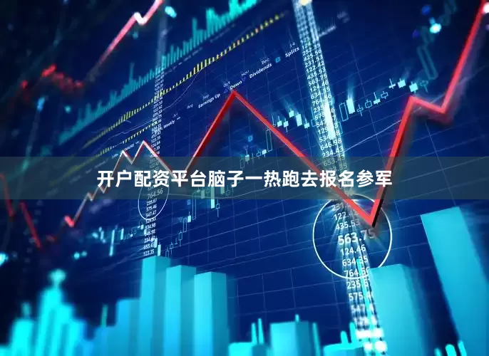 开户配资平台脑子一热跑去报名参军