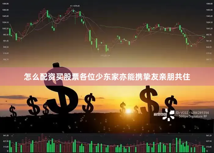 怎么配资买股票各位少东家亦能携挚友亲朋共住
