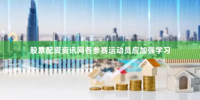 股票配资资讯网各参赛运动员应加强学习